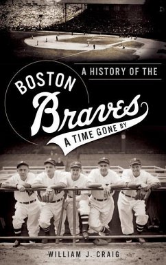 A History of the Boston Braves: A Time Gone by - Craig, William J.