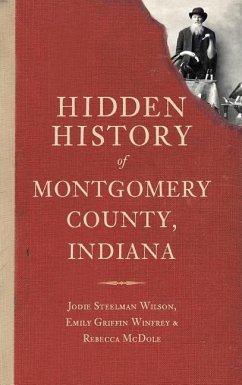 Hidden History of Montgomery County, Indiana - Wilson, Jodie Steelman; Winfrey, Emily Griffin; McDole, Rebecca