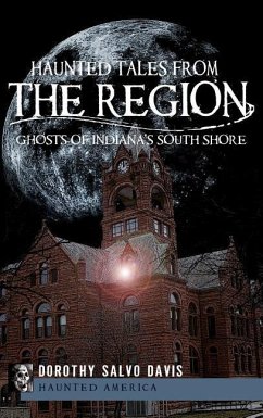 Haunted Tales from the Region: Ghosts of Indiana's South Shore - Davis, Dorothy Salvo