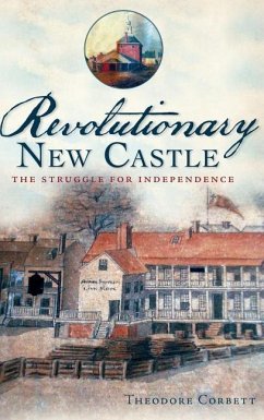Revolutionary New Castle: The Struggle for Independence - Corbett, Theodore