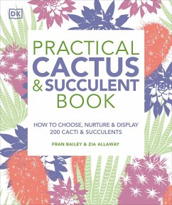 Practical Cactus and Succulent Book: The Definitive Guide to Choosing, Displaying, and Caring for More Than 200 Cacti - Bailey, Fran; Allaway, Zia