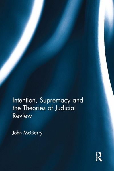 Intention, Supremacy and the Theories of Judicial Review Intention, Supremacy and the Theories of Judicial Review