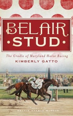 Belair Stud: The Cradle of Maryland Horse Racing - Gatto, Kimberly