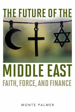The Future of the Middle East: Faith, Force, and Finance - Palmer, Monte