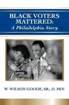 Black Voters Mattered: A Philadelphia Story: Volume 1 - Goode, W. Wilson