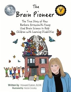 The Brain Pioneer: The True Story of How Barbara Arrowsmith-Young Used Brain Science to Help Children with Learning Disabilities Volume 1 - Eaton, Howard