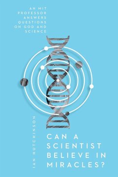 Can a Scientist Believe in Miracles? - Hutchinson, Ian