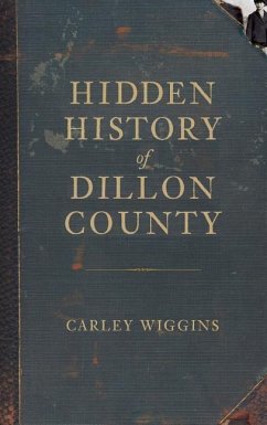 Hidden History of Dillon County - Wiggins, Carley