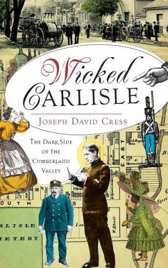 Wicked Carlisle: The Dark Side of the Cumberland Valley - Cress, Joseph David