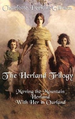 The Herland Trilogy: Moving the Mountain, Herland, with Her in Ourland - Gilman, Charlotte Perkins