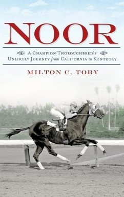 Noor: A Champion Thoroughbred's Unlikely Journey from California to Kentucky - Toby, Milton C.