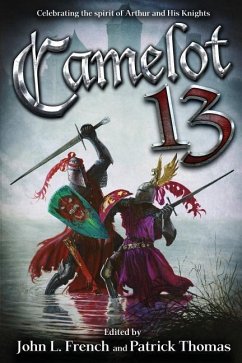 Camelot 13: Celebrating the Spirit of Arthur and His Knights - Black, Michael A.