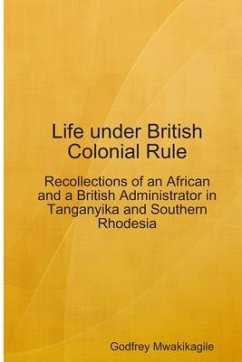 Life under British Colonial Rule: Recollections of an African and a British Admi - Mwakikagile, Godfrey