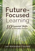 Future-Focused Learning: Ten Essential Shifts of Everyday Practice (Changing Teaching Practices to Support Authentic Learning for the 21st Cent