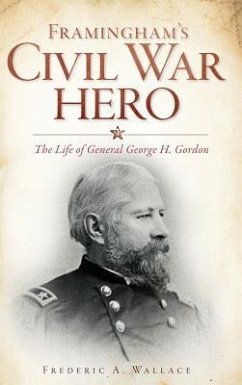 Framingham's Civil War Hero: The Life of General George H. Gordon - Wallace, Frederic A.