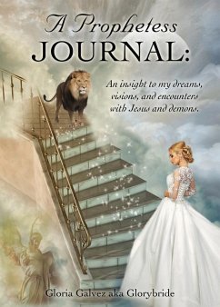 A Prophetess Journal: An insight to my dreams, visions, and encounters with Jesus and demons. - Glorybride, Gloria Galvez Aka