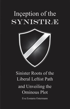 Inception of the Synistrae: Sinister Roots of the Liberal Leftist Path and Unveiling the Ominous Plot - Ostermann, Eva Eostarra