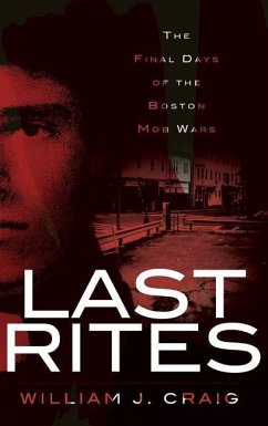 Last Rites: The Final Days of the Boston Mob Wars - Craig, William J.
