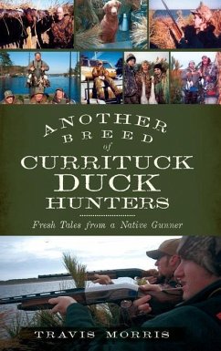 Another Breed of Currituck Duck Hunters: Fresh Tales from a Native Gunner - Morris, Travis