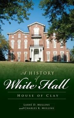 A History of White Hall: House of Clay - Mullins, Lashe D.; Mullins, Charles K.