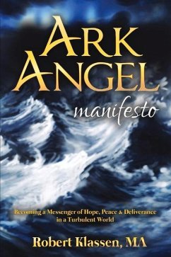 Ark Angel Manifesto: Becoming a Messenger of Hope, Peace, and Deliverance in a Turbulent World Volume 1 - Klassen, Robert