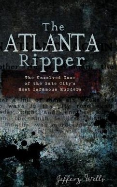 The Atlanta Ripper: The Unsolved Story of the Gate City's Most Infamous Murders - Wells, Jeffrey C.