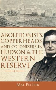 Abolitionists, Copperheads and Colonizers in Hudson & the Western Reserve - Pelster, Mae