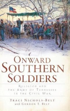 Onward Southern Soldiers: Religion and the Army of Tennessee in the Civil War - Nichols-Belt, Traci