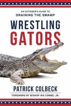 Wrestling Gators: An Outsider's Guide to Draining the Swamp - Colbeck, Patrick