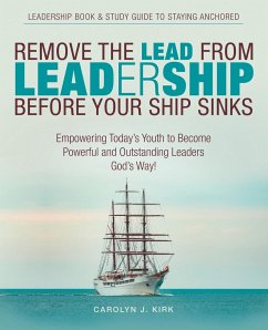 Remove the Lead from Leadership Before Your Ship Sinks - Kirk, Carolyn J.