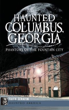 Haunted Columbus, Georgia: Phantoms of the Fountain City - Serafin, Faith