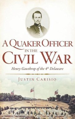 A Quaker Officer in the Civil War: Henry Gawthrop of the 4th Delaware - Carisio, Justin