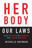 Her Body, Our Laws: On the Front Lines of the Abortion War, from El Salvador to Oklahoma