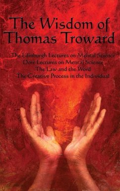 The Wisdom of Thomas Troward Vol I: The Edinburgh and Dore Lectures on Mental Science, the Law and the Word, the Creative Process in the Individual - Troward, Thomas
