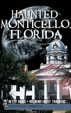 Haunted Monticello, Florida - Ziegler-Mcpherson, Christina A.; Davis, Betty; Ghost Trackers, Big Bend