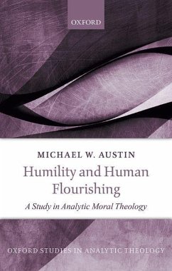Humility and Human Flourishing - Austin, Michael W. (Professor of Philosophy, Professor of Philosophy