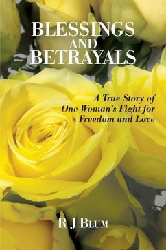 Blessings and Betrayals: A True Story of One Woman's Fight for Freedom and Love - Blum, R. J.