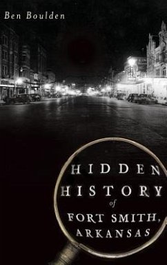 Hidden History of Fort Smith, Arkansas - Boulden, Ben