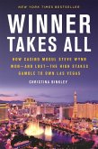 Winner Takes All: How Casino Mogul Steve Wynn Won-And Lost-The High Stakes Gamble to Own Las Vegas
