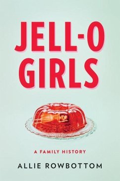 Jell-O Girls: A Family History - Rowbottom, Allie
