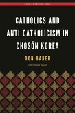 Catholics and Anti-Catholicism in Chos&#335;n Korea