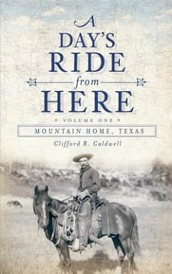 A Day's Ride from Here Volume 1: Mountain Home, Texas - Caldwell, Clifford R.
