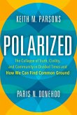 Polarized: The Collapse of Truth, Civility, and Community in Divided Times and How We Can Find Common Ground