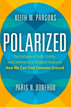 Polarized: The Collapse of Truth, Civility, and Community in Divided Times and How We Can Find Common Ground - Parsons, Keith M.; Donehoo, Paris N.