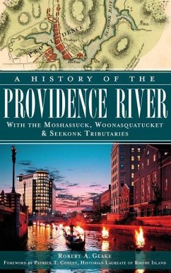 A History of the Providence River: With the Moshassuck, Woonasquatucket & Seekonk Tributaries - Geake, Robert A.