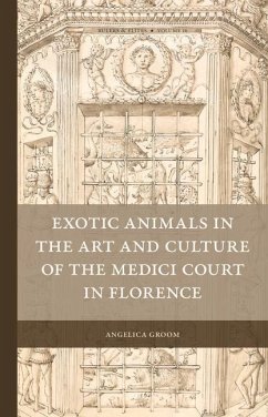 Exotic Animals in the Art and Culture of the Medici Court in Florence - Groom, Angelica