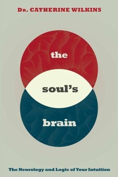 Soul's Brain: The Neurology and Logic of Your Intuition - Wilkins, Dr. Catherine