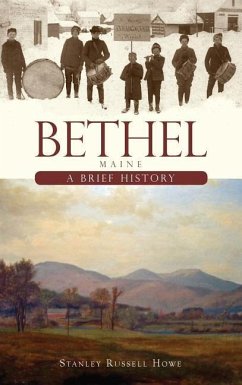 Bethel, Maine: A Brief History - Howe, Stanley Russell