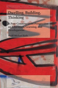 Dwelling, Building, Thinking: A Post-Constructivist Perspective on Education, Learning, and Development - Roth, Wolff-Michael