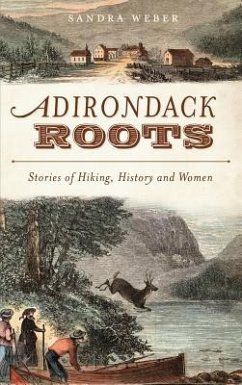 Adirondack Roots: Stories of Hiking, History and Women - Weber, Sandra